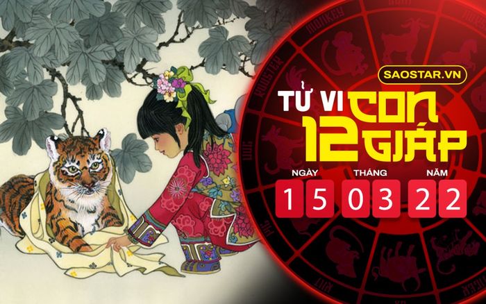 Tử vi hôm nay thứ 3 ngày 15/3/2022 của 12 con giáp: Cơ hội tỏ tình của tuổi Dần