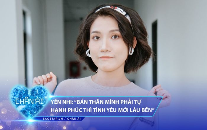 Yến Nhi x Chân Ái: 'Bản thân mình phải tự hạnh phúc thì tình yêu mới lâu bền'