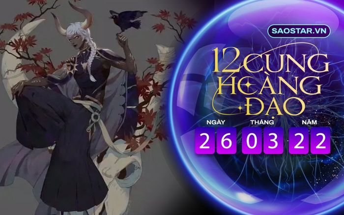 Tử vi hàng ngày 12 cung hoàng đạo thứ 7 ngày 26/3/2022: Kim Ngưu bị người yêu cũ làm phiền