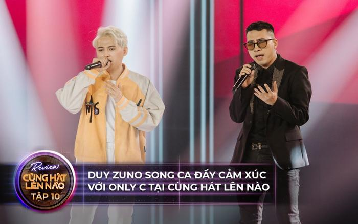 Cùng Hát Lên Nào tập 10: Duy Zuno 'vượt mặt' loạt giọng ca khủng để song ca cùng Only C