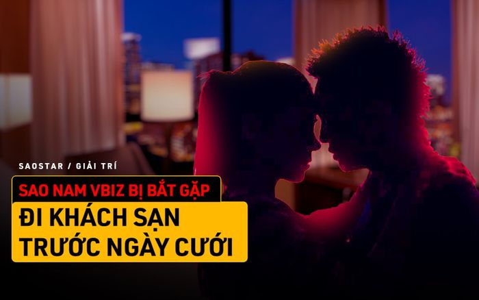 Một sao nam Vbiz bị bắt gặp đi khách sạn ngay trước ngày cưới, 'ham của lạ' gì kỳ cục vậy?