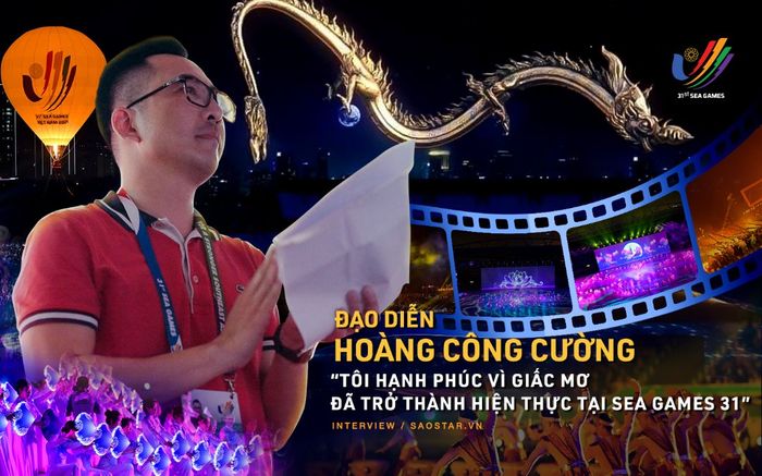 Đạo diễn Hoàng Công Cường: 'Tôi hạnh phúc vì giấc mơ đã trở thành hiện thực tại SEA Games 31'