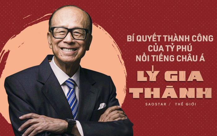 Tỷ phú 'siêu nhân' Lý Gia Thành: Từ không một xu dính túi tới giàu nức tiếng