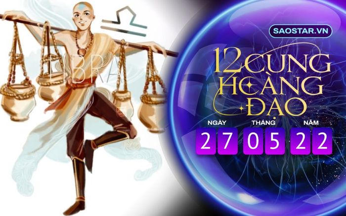 Tử vi hàng ngày 12 cung hoàng đạo thứ 6 ngày 27/5/2022: Thiên Bình phải chạy vạy vay tiền