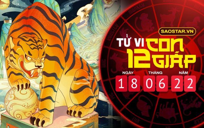 Tử vi hôm nay thứ 7 ngày 18/6/2022 của 12 con giáp: Dần cần thận trọng với lời cảnh báo