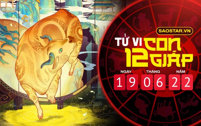 Tử vi hôm nay Chủ nhật ngày 19/6/2022 của 12 con giáp: Một ngày không mấy tốt đẹp với tuổi Sửu