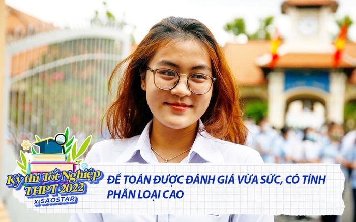 Thi tốt nghiệp THPT 2022: Đề Toán được đánh giá vừa sức, có tính phân loại cao