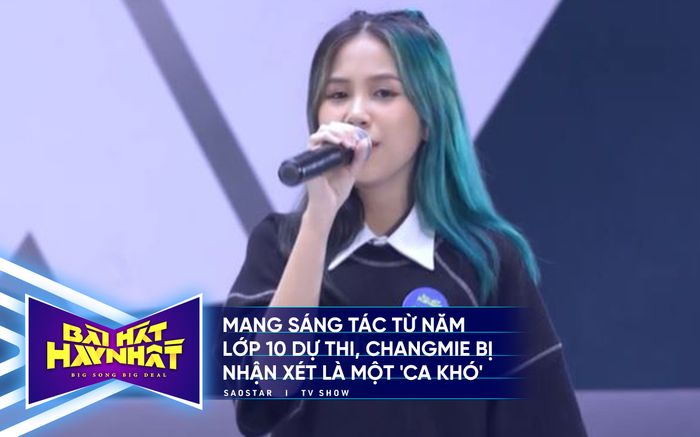 Mang sáng tác từ năm lớp 10 dự thi 'Bài hát hay nhất', Changmie bị nhận xét là một 'ca khó'