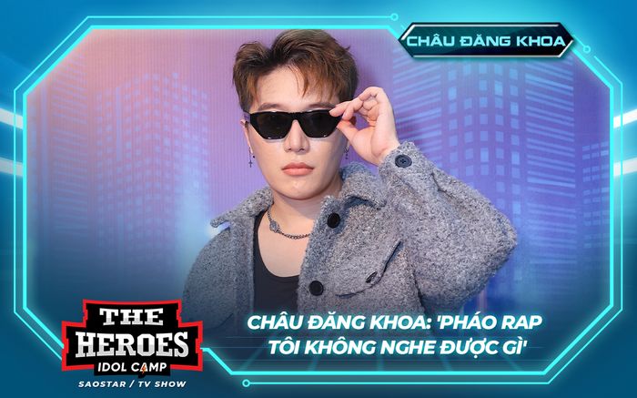 Châu Đăng Khoa: 'Pháo rap tôi không nghe được gì'