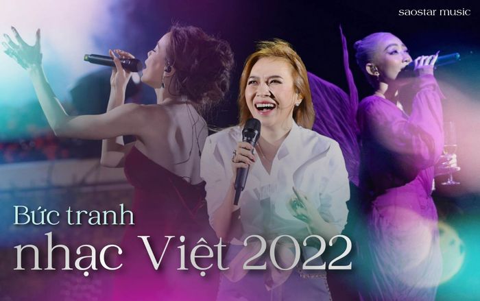 Bức tranh nhạc Việt 2022: Đã nư với loạt dự án đỉnh cao và những điểm tối gây nhức nhối
