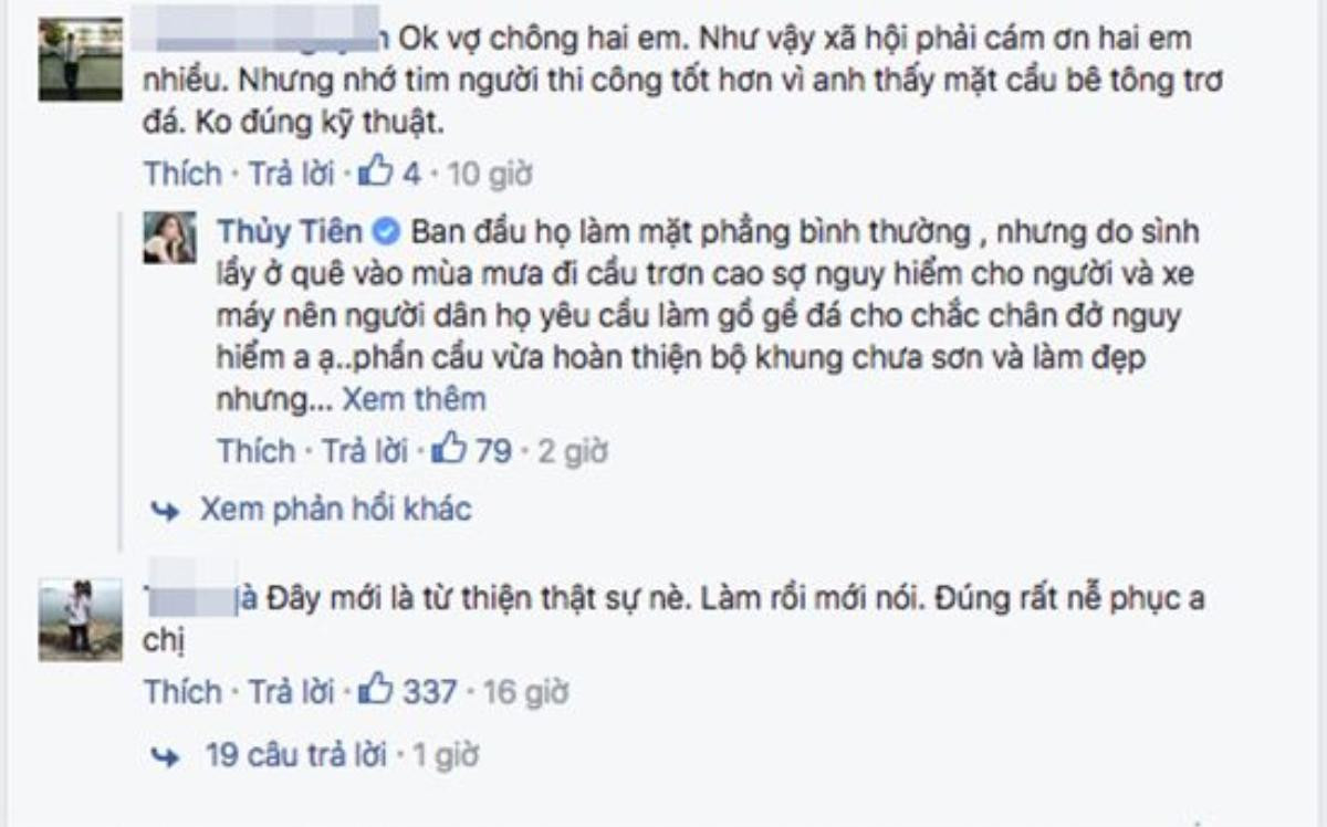 Về phía mình, Thủy Tiên chỉ lên tiếng giải thích khi có ý kiến cho rằng mặt cầu bê tông trơ đá, không đúng kỹ thuật: "Ban đầu họ làm mặt phẳng bình thường, nhưng do sình lầy ở quê vào mùa mưa đi cầu trơn cao sợ nguy hiểm cho người và xe máy nên người dân họ yêu cầu làm gồ gề đá cho chắc chân đỡ nguy hiểm. Phần cầu vừa hoàn thiện bộ khung chưa sơn và làm đẹp nhưng vì chuẩn bị đến mùa tựu trường và để người dân đi lại cho tiện nên khánh thành xong để họ vừa sử dụng và mình vừa sơn sửa lại cho đẹp. Vùng này là vùng nước ngập mặn thiếu điện và nước ngọt sinh hoạt nên việc làm cầu hơi khó khăn thành ra cầu không được đẹp như mình mong muốn, tuy nhiên tiện là được...".