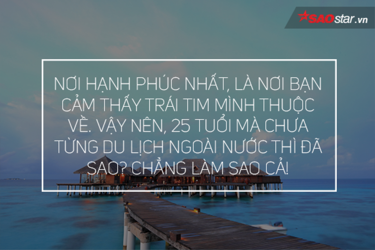 25 tuổi, chưa từng ra nước ngoài du lịch thì có sao? Ảnh 5