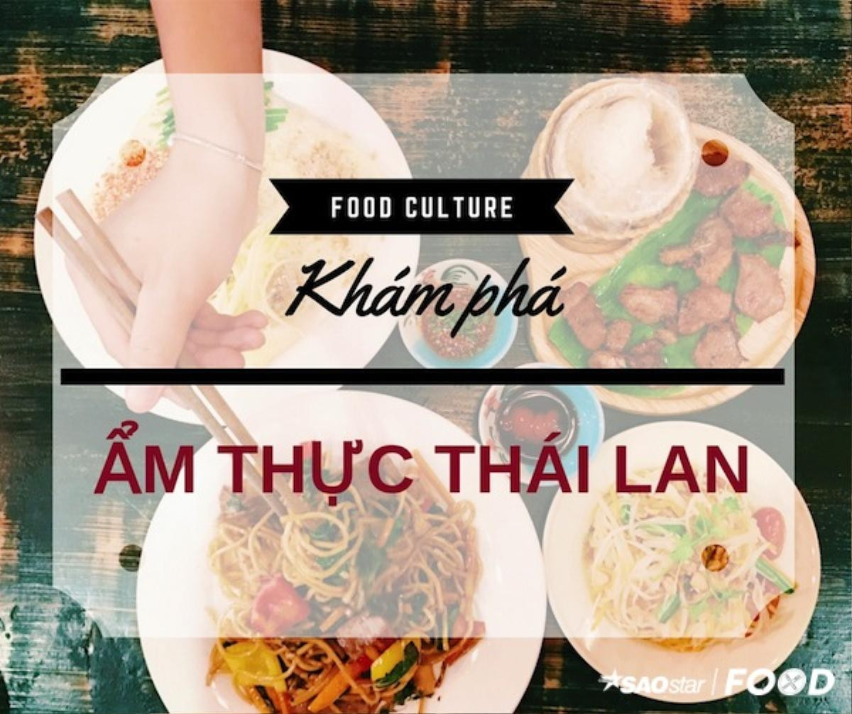 Ẩm thực toàn thư: Thoả mãn vị giác với nền ẩm thực của người bạn láng giềng Thái Lan Ảnh 1