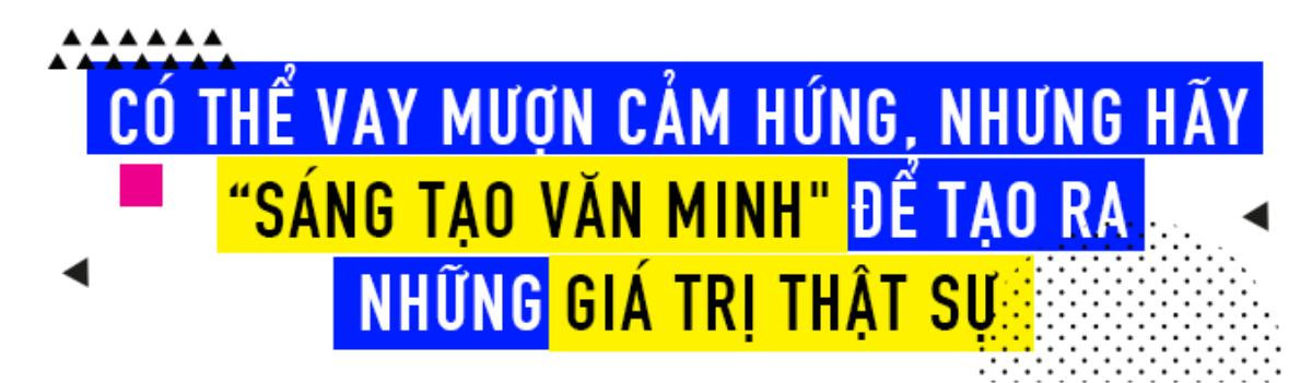 Sau cùng, Sáng Tạo phải được 'nuôi dưỡng' bằng cái tâm của người làm nghề Ảnh 12