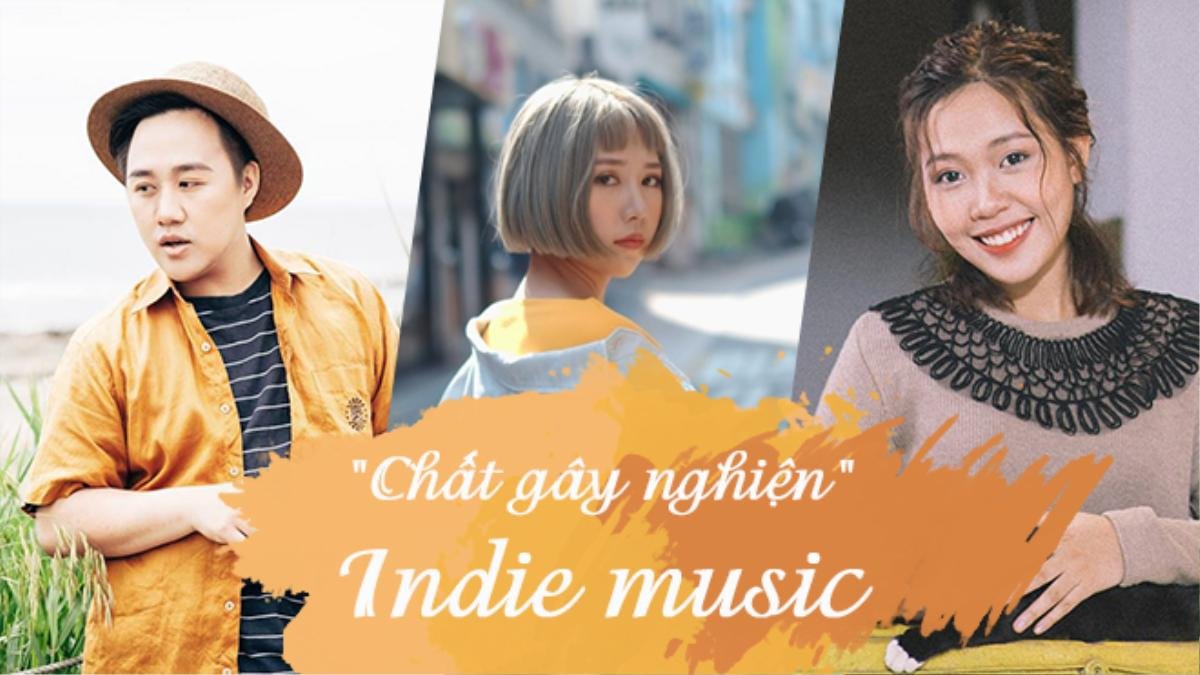 Indie music: 'Chất gây nghiện' đang phủ sóng loạt MV Vpop Ảnh 1