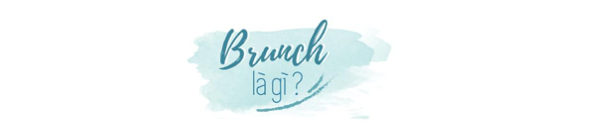 Brunch - sự kết hợp ngọt ngào của 'Breakfast' và 'Lunch' Ảnh 1