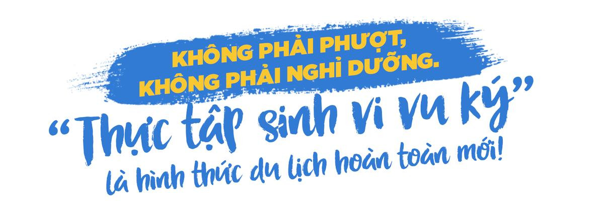 ‘Thực tập sinh vi vu ký’ - trải nghiệm du lịch thực tập có 1-0-2, bạn sẵn sàng chưa? Ảnh 6