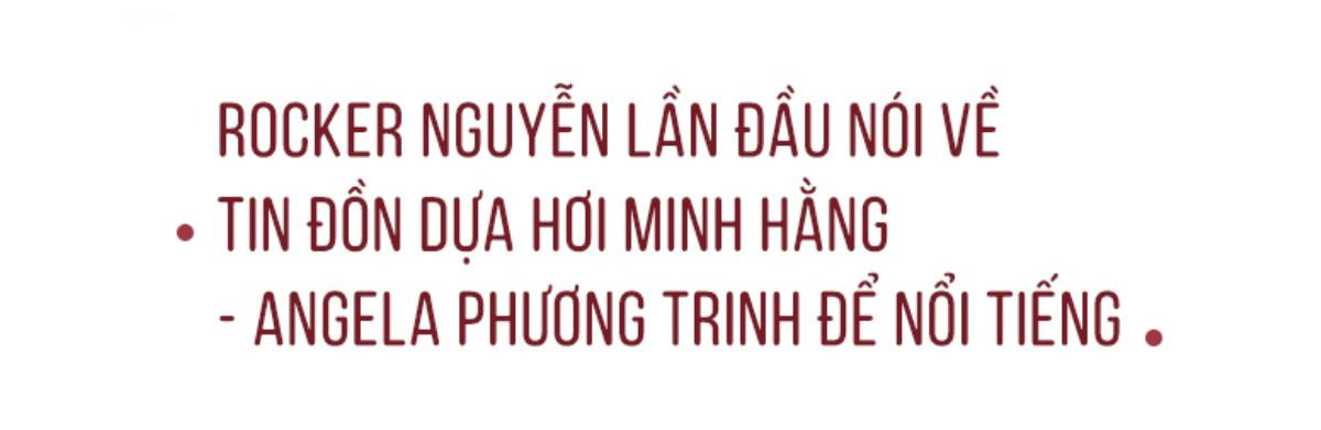 Rocker Nguyễn nói về tin đồn cặp đại gia, dựa hơi Minh Hằng - Angela Phương Trinh để nổi tiếng Ảnh 4