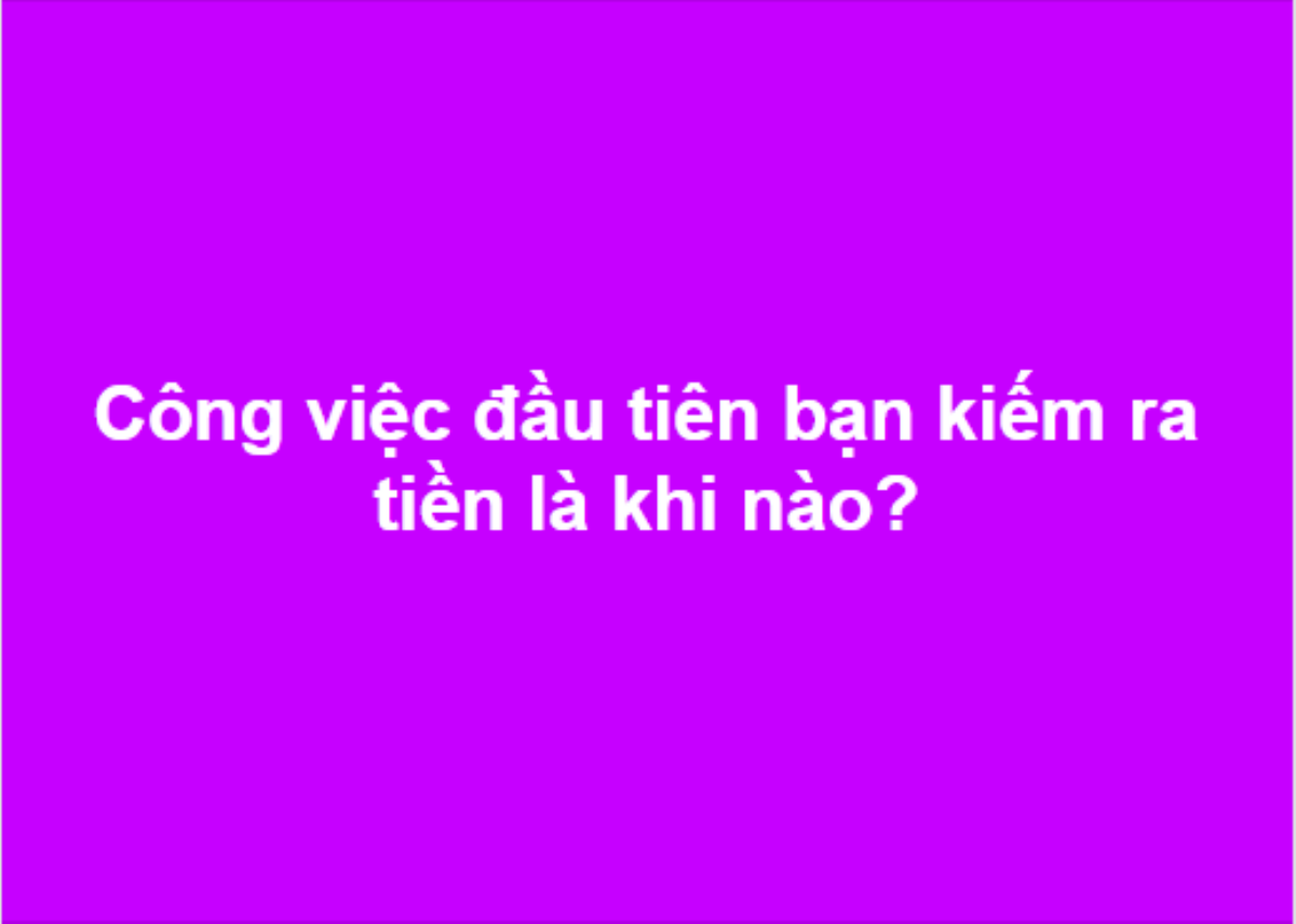 Dân mạng rào rào chia sẻ chuyện lần đầu tiên kiếm ra tiền như thế nào Ảnh 1