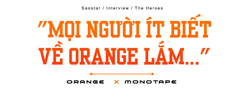 Orange: 'Làm nghệ sĩ mà không thành công, nó bạc bẽo lắm' Ảnh 1