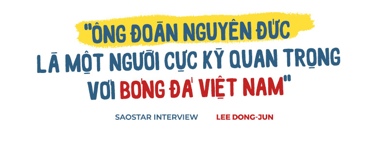 Phỏng vấn độc quyền Lee Dong-jun - người đại diện HLV Park Hang Seo: 'Rất cảm ơn ông Đoàn Nguyên Đức' Ảnh 4