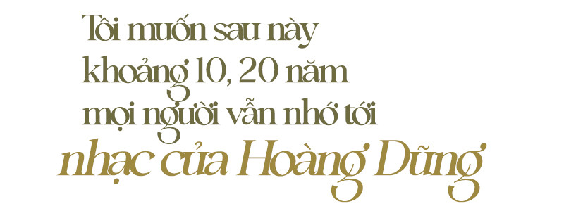 Hoàng Dũng: 'Tôi muốn sau này khoảng 10, 20 năm mọi người vẫn nhớ đến nhạc của Hoàng Dũng' Ảnh 4