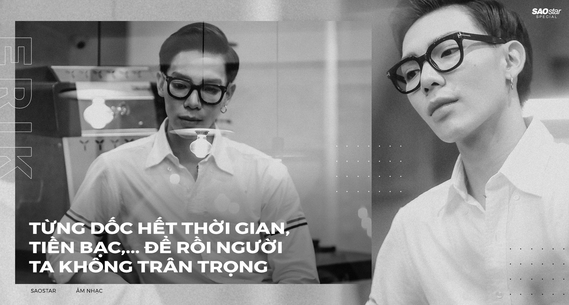ERIK: 'Tôi mới chia tay cuộc tình lâu nhất vì bắt gặp tiểu tam'