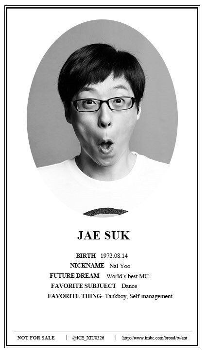 Thành viên : Yoo Jae Suk Nickname: Châu Chấu Ngày sinh :14/8/1972 Ước mơ: Trở thành MC xuất sắc nhất vũ trụ Sở thích: Nhảy Sở trường: Kiên trì, quản lý bản thân.