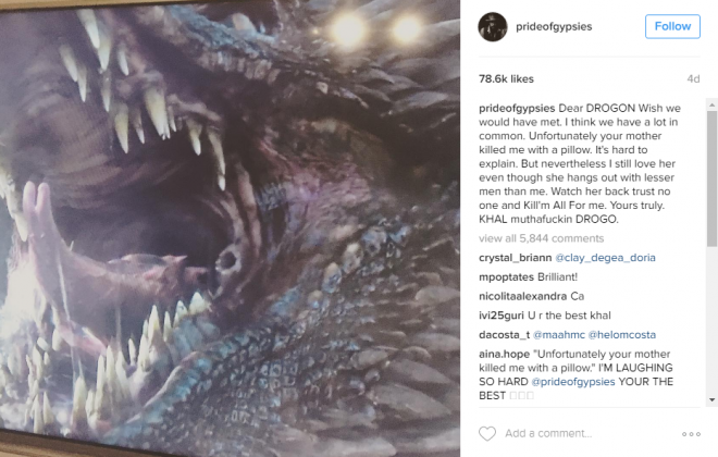 "Gửi Drogon (tên chú rồng), ước gì chúng ta được gặp nhau. Tiếc thay là mẹ con đã giết ta bằng cái gối. Điều này hơi khó giải thích nhưng ta vẫn yêu mẹ con..."