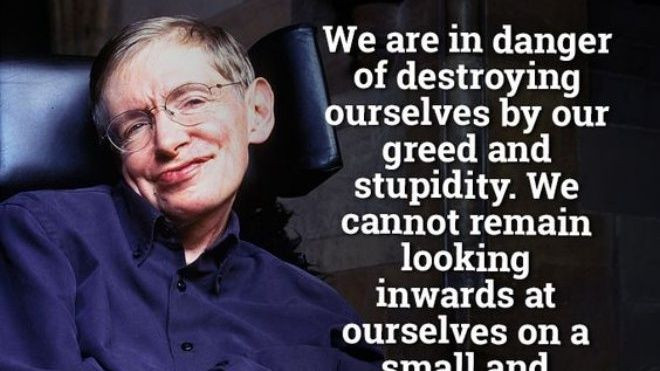Stephen Hawking: Lòng tham và sự ngu ngốc sẽ giết chết nhân loại Ảnh 2