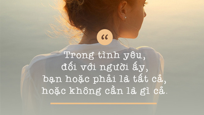 Trong tình yêu, đối với người ấy, bạn hoặc phải là tất cả hoặc không cần là gì cả Ảnh 2