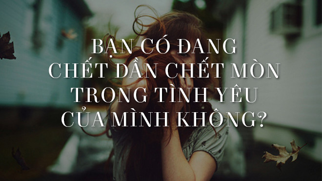 7 dấu hiệu cho thấy bạn đang chết dần chết mòn trong tình yêu của chính mình Ảnh 2
