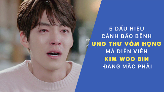 5 dấu hiệu ung thư vòm họng mà Kim Woo Bin mắc phải Ảnh 2