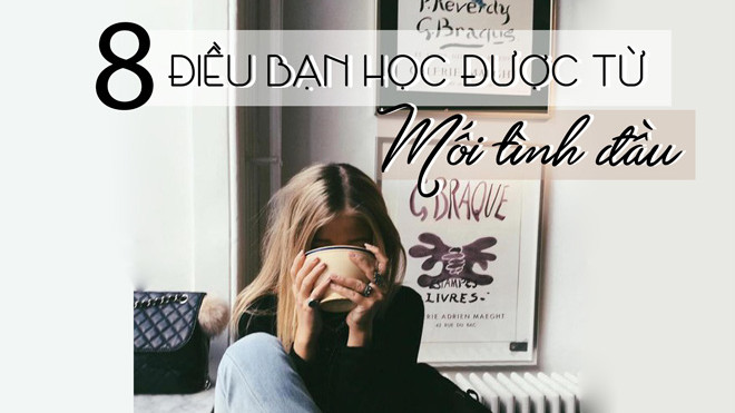 8 điều bạn rút ra được sau khi trải qua mối tình đầu tiên trong đời Ảnh 2