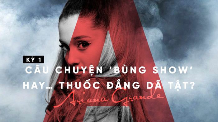 [Kỳ 1] Ariana Grande - Câu chuyện 'bùng show' hay… thuốc đắng dã tật? Ảnh 2