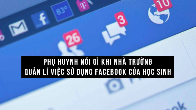 Phụ huynh nói gì khi nhà trường quản lí việc sử dụng Facebook của học sinh? Ảnh 2