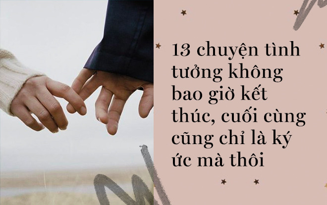 13 chuyện tình tưởng không bao giờ kết thúc, cuối cùng cũng chỉ là ký ức mà thôi Ảnh 2