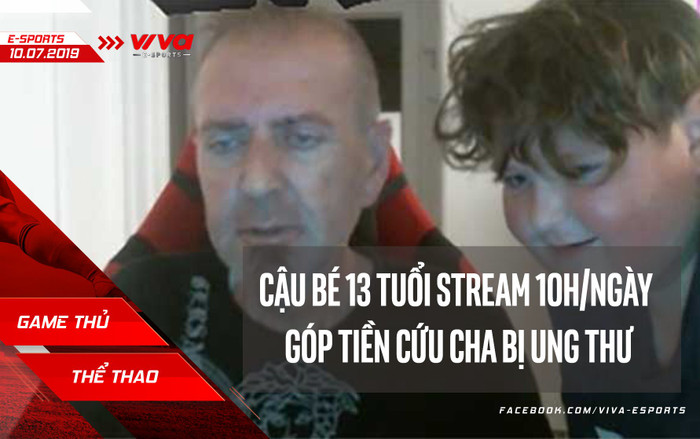 Esports Daily: Cậu bé 13 tuổi livestream 10 giờ liên tục góp quỹ cứu cha bị ung thư Ảnh 2