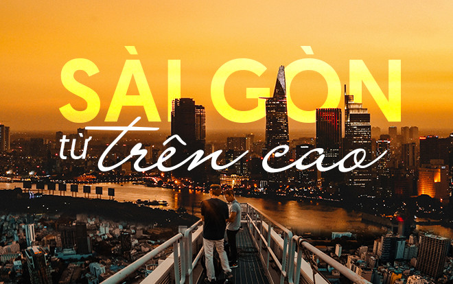 Choáng ngợp với một Sài Gòn thật khác từ góc nhìn không dành cho người sợ độ cao Ảnh 2