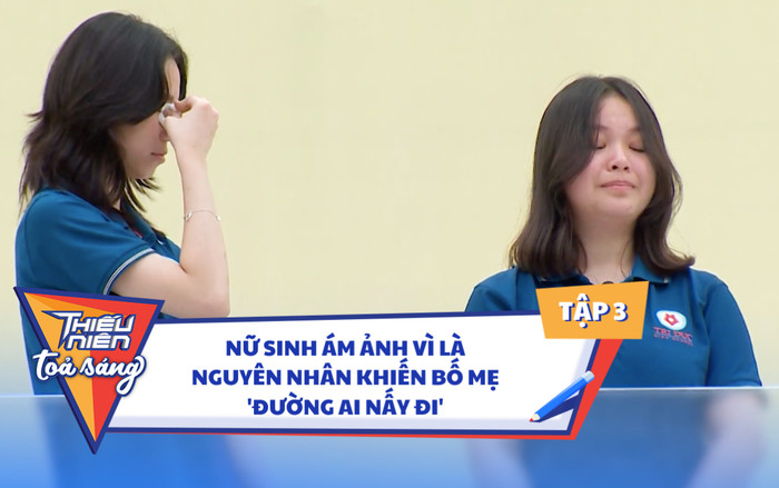 Tập 3 Thiếu Niên Tỏa Sáng: Nữ sinh ám ảnh vì là nguyên nhân khiến bố mẹ 'đường ai nấy đi' Ảnh 2