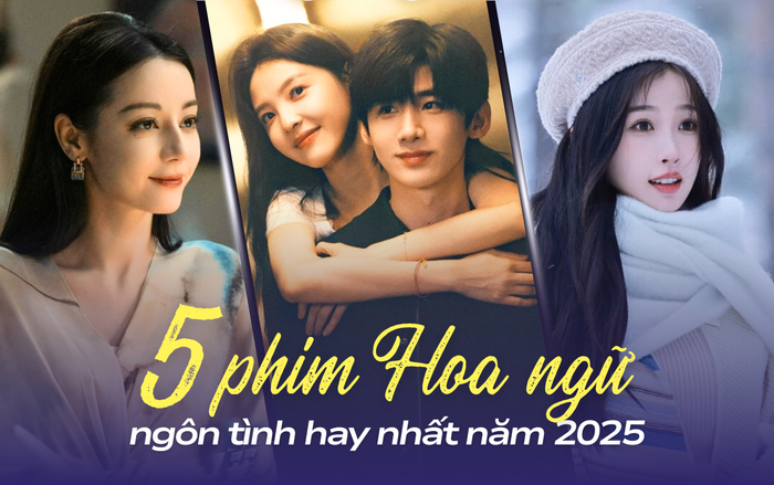 Top 5 phim Hoa ngữ ngôn tình hay nhất năm 2025: Khó Dỗ Dành lên ngôi.