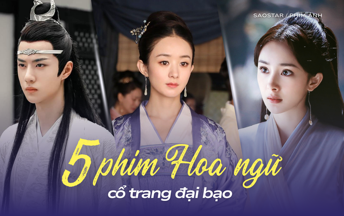 5 phim Hoa ngữ cổ trang đại bạo: Triệu Lệ Dĩnh đóng góp 2 phim.
