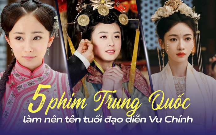 5 phim Trung Quốc giúp Vu Chính thành 'ông trùm' màn ảnh: Bạch Lộc không phải át chủ bài. 