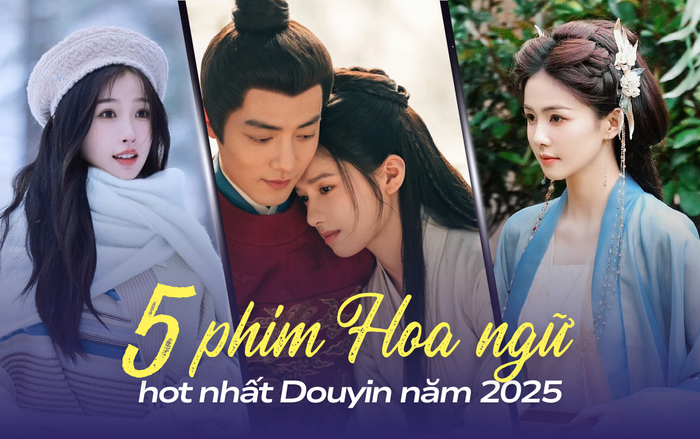 Top 5 phim Hoa ngữ hot nhất Douyin 2025: Phim cổ trang lên ngôi. 