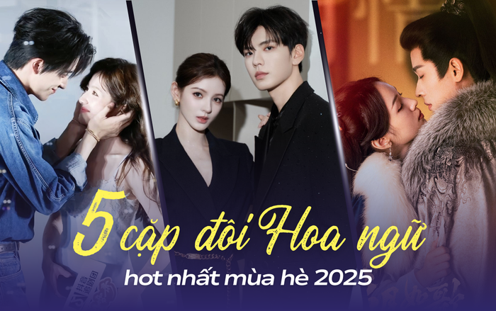 Top 5 cặp đôi Hoa ngữ hot nhất màn ảnh hè 2025. 
