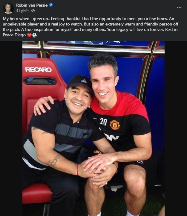 'Thần tượng từ khi còn nhỏ của tôi. Thật vinh dự khi có vài lần được gặp ông. Maradona là một cầu thủ tuyệt vời, và là một một đàn ông ấm áp, thân thiện ở ngoài sân cỏ. Ông là nguồn cảm hứng thi đấu cho tôi và nhiều thế hệ cầu thủ. Hãy yên nghỉ' - Robin van Persie.