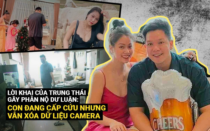 Lời khai của Trung Thái gây phẫn nộ dư luận: Con đang cấp cứu nhưng vẫn xóa dữ liệu camera Ảnh 2
