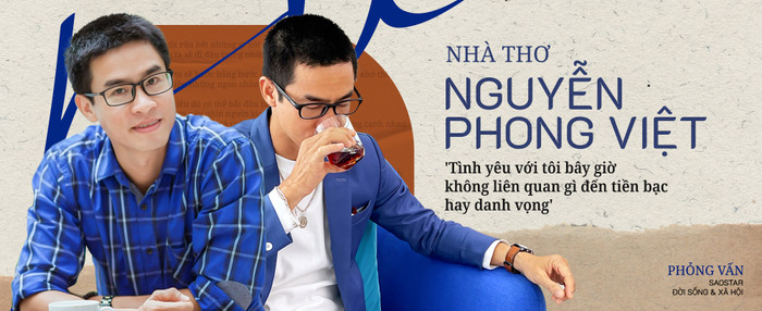 Nhà thơ Nguyễn Phong Việt: 'Tình yêu với tôi bây giờ không liên quan gì đến tiền bạc hay danh vọng' Ảnh 3