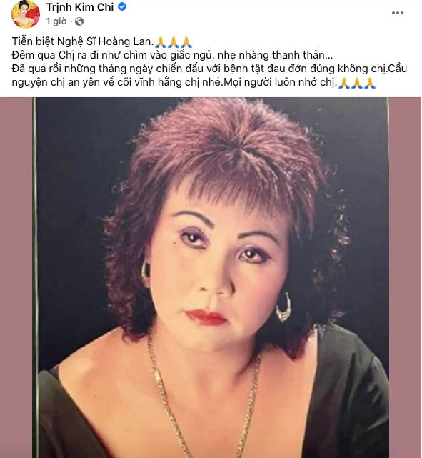 NSƯT Trịnh Kim Chi viết: 'Tiễn biệt nghệ sĩ Hoàng Lan. Đêm qua chị ra đi như chìm vào giấc ngủ, nhẹ nhàng thanh thản… Đã qua rồi những tháng ngày chiến đấu với bệnh tật đau đớn đúng không chị. Cầu nguyện chị an yên về cõi vĩnh hằng chị nhé. Mọi người luôn nhớ chị'.