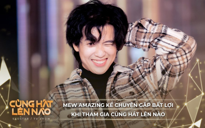 Mew Amazing kể gặp bất lợi khi tham gia 'Cùng hát lên nào' nhưng đã đấu hết mình vì lý do này Ảnh 2